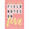 Field Notes on Love