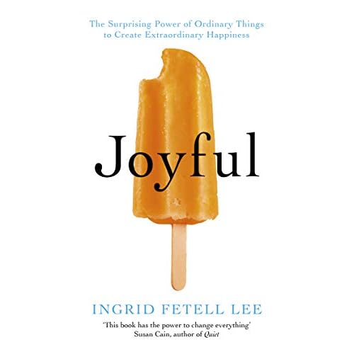 Joyful: The surprising power of ordinary things to create extraordinary happiness