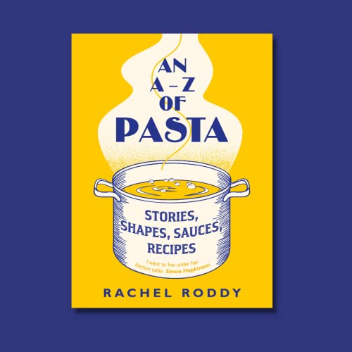 An A-Z of Pasta: Stories, Shapes, Sauces, Recipes