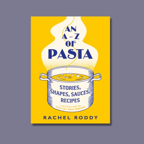 An A-Z of Pasta: Stories, Shapes, Sauces, Recipes