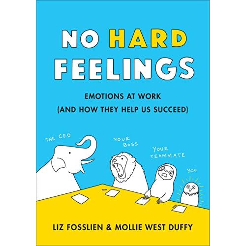 No Hard Feelings: Emotions at Work and How They Help Us Succeed