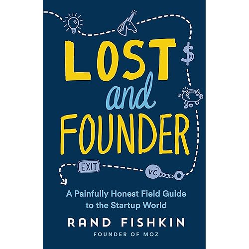 Lost and Founder: A Painfully Honest Field Guide to the Startup World [Paperback] [Feb 26, 2018] Fishkin, Rand