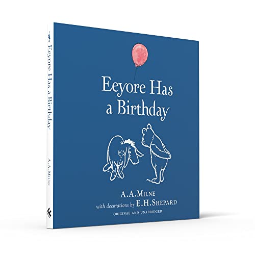 Winnie-the-Pooh: Eeyore Has A Birthday: Special Edition of the Original Illustrated Story by A.A.Milne with E.H.Shepard’s Iconic Decorations. Collect the Range.