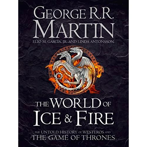 The World of Ice and Fire: The Untold History of the World of A Game of Thrones